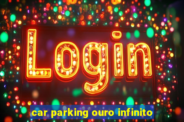 car parking ouro infinito